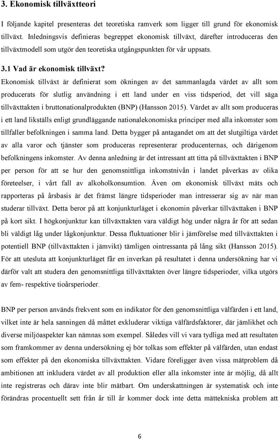 Ekonomisk tillväxt är definierat som ökningen av det sammanlagda värdet av allt som producerats för slutlig användning i ett land under en viss tidsperiod, det vill säga tillväxttakten i