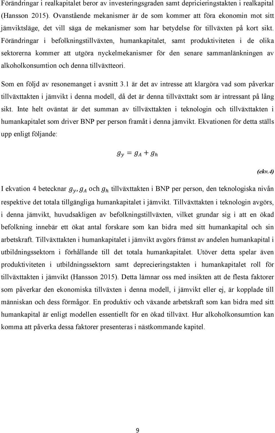 Förändringar i befolkningstillväxten, humankapitalet, samt produktiviteten i de olika sektorerna kommer att utgöra nyckelmekanismer för den senare sammanlänkningen av alkoholkonsumtion och denna