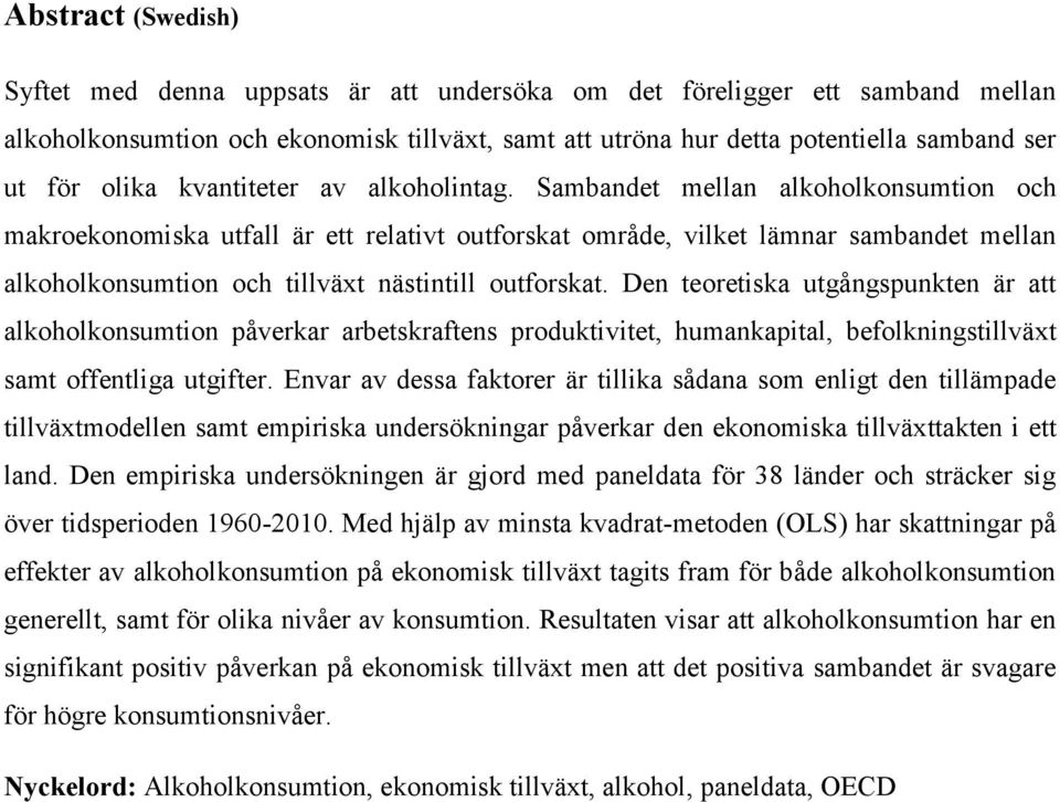 Sambandet mellan alkoholkonsumtion och makroekonomiska utfall är ett relativt outforskat område, vilket lämnar sambandet mellan alkoholkonsumtion och tillväxt nästintill outforskat.