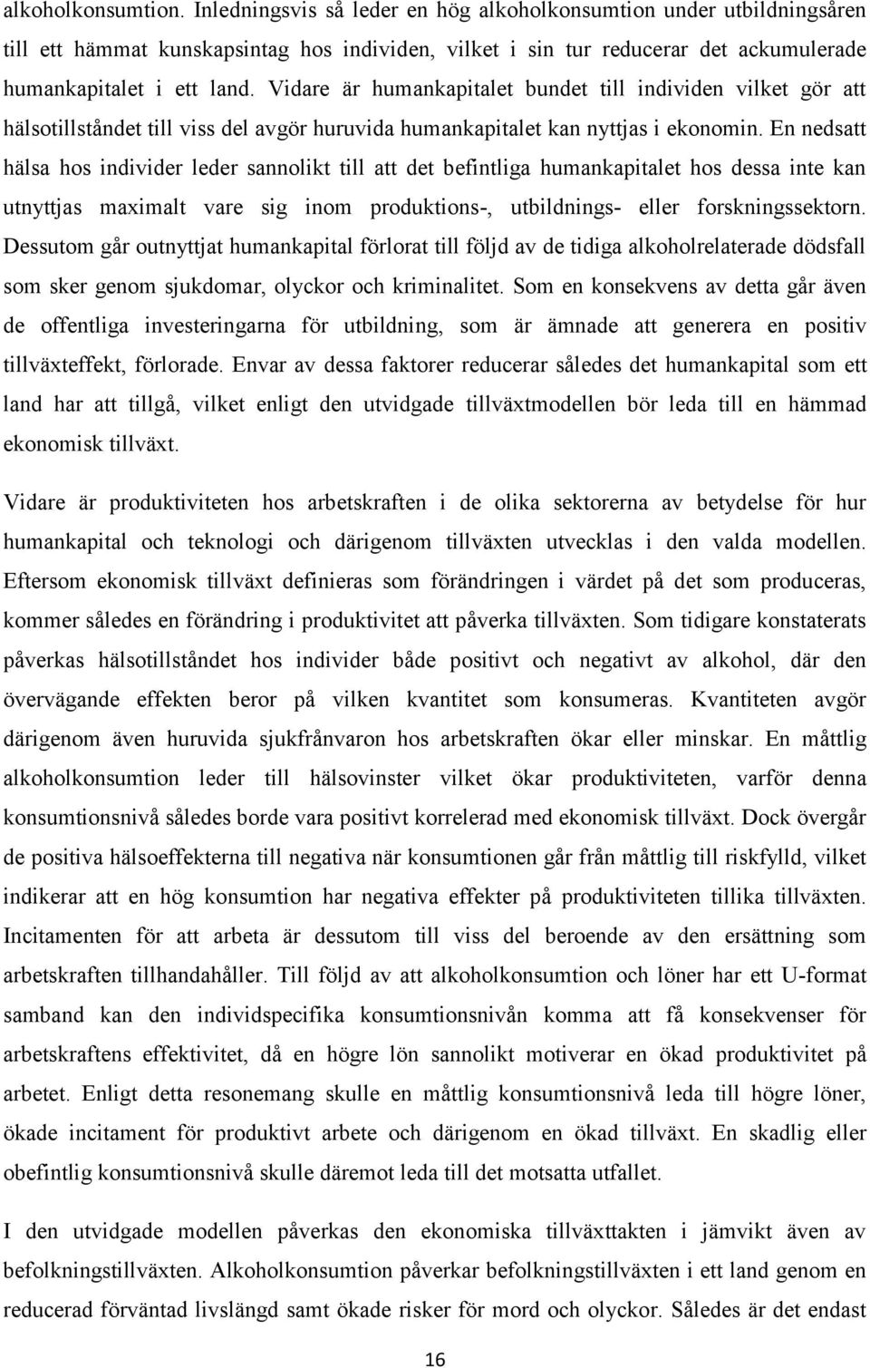 Vidare är humankapitalet bundet till individen vilket gör att hälsotillståndet till viss del avgör huruvida humankapitalet kan nyttjas i ekonomin.