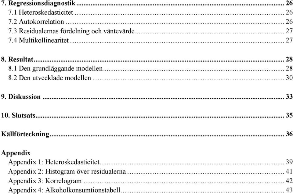 .. 30 9. Diskussion... 33 10. Slutsats... 35 Källförteckning... 36 Appendix Appendix 1: Heteroskedasticitet.