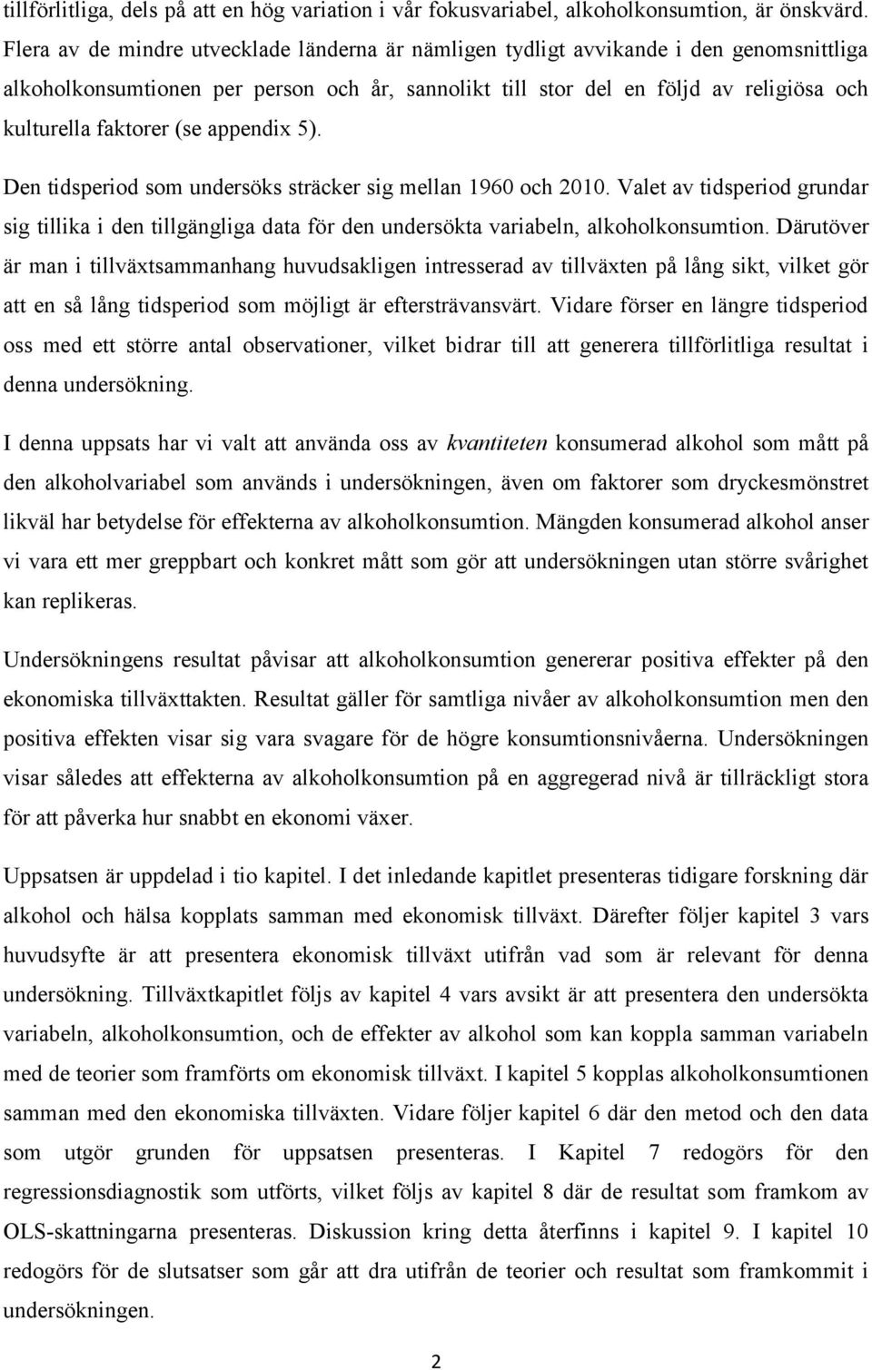 (se appendix 5). Den tidsperiod som undersöks sträcker sig mellan 1960 och 2010. Valet av tidsperiod grundar sig tillika i den tillgängliga data för den undersökta variabeln, alkoholkonsumtion.