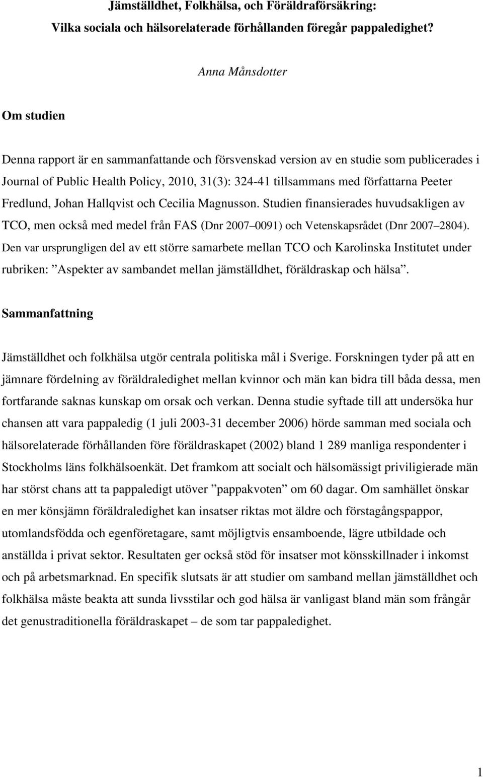 Peeter Fredlund, Johan Hallqvist och Cecilia Magnusson. Studien finansierades huvudsakligen av TCO, men också med medel från FAS (Dnr 2007 009) och Vetenskapsrådet (Dnr 2007 2804).