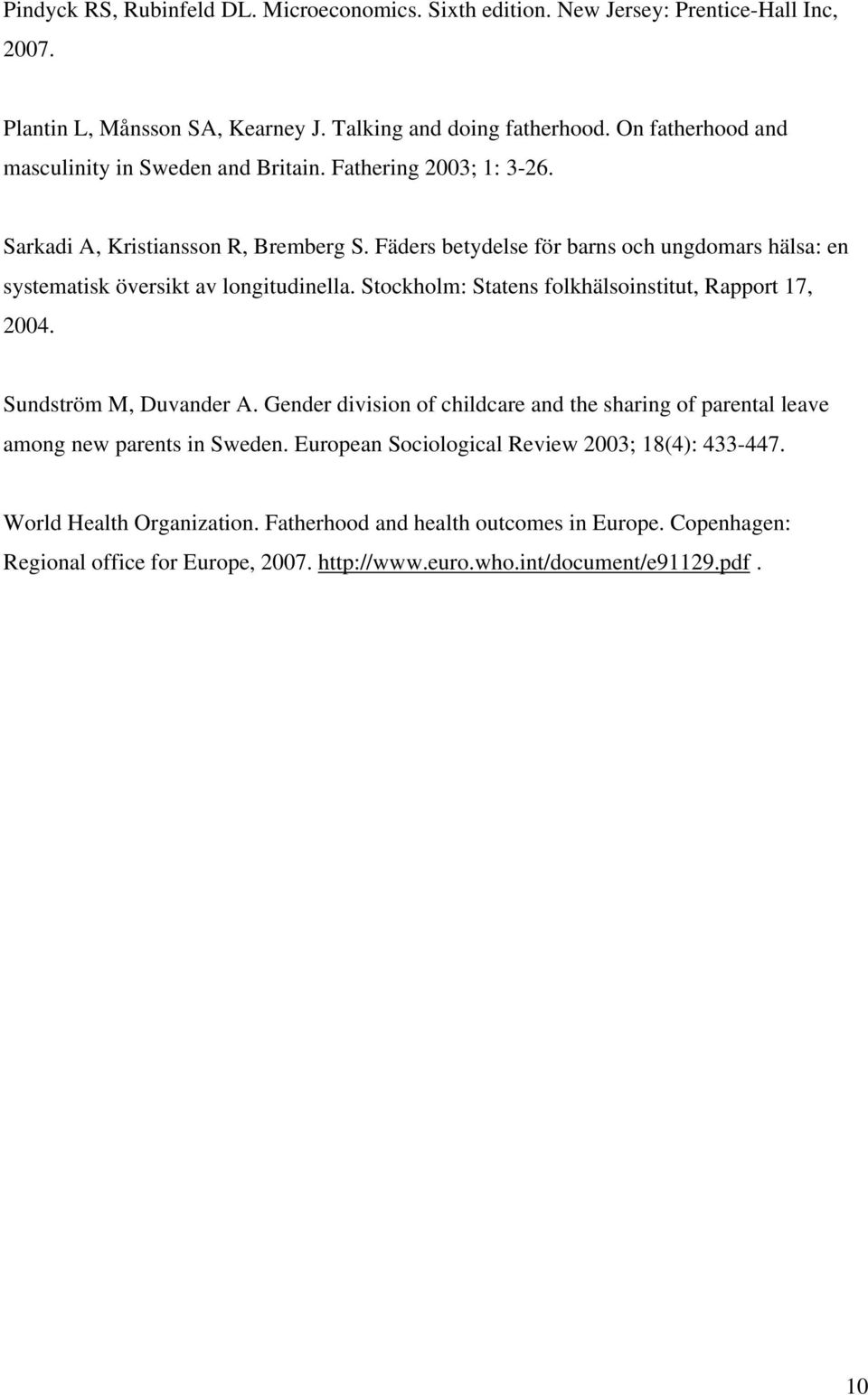 Fäders betydelse för barns och ungdomars hälsa: en systematisk översikt av longitudinella. Stockholm: Statens folkhälsoinstitut, Rapport 7, 2004. Sundström M, Duvander A.