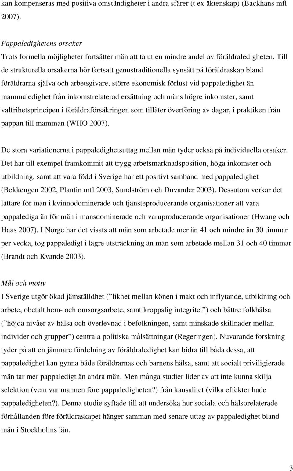 Till de strukturella orsakerna hör fortsatt genustraditionella synsätt på föräldraskap bland föräldrarna själva och arbetsgivare, större ekonomisk förlust vid pappaledighet än mammaledighet från