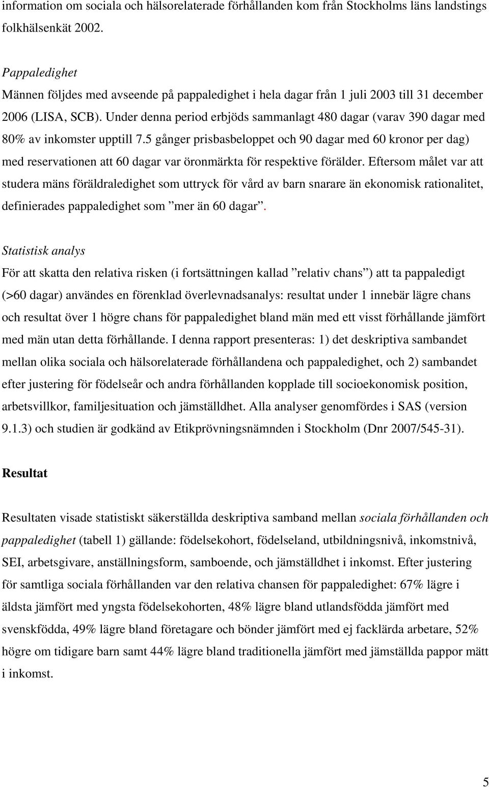 Under denna period erbjöds sammanlagt 480 dagar (varav 390 dagar med 80% av inkomster upptill 7.