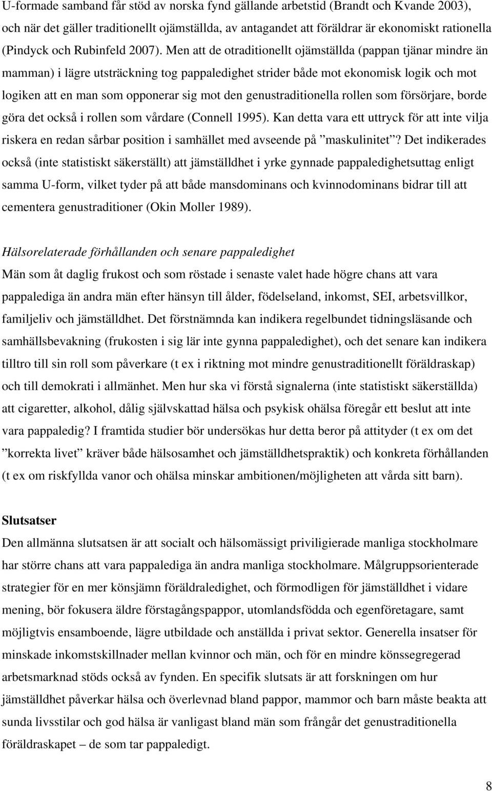 Men att de otraditionellt ojämställda (pappan tjänar mindre än mamman) i lägre utsträckning tog pappaledighet strider både mot ekonomisk logik och mot logiken att en man som opponerar sig mot den