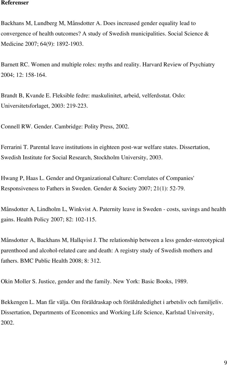 Fleksible fedre: maskulinitet, arbeid, velferdsstat. Oslo: Universitetsforlaget, 2003: 29-223. Connell RW. Gender. Cambridge: Polity Press, 2002. Ferrarini T.