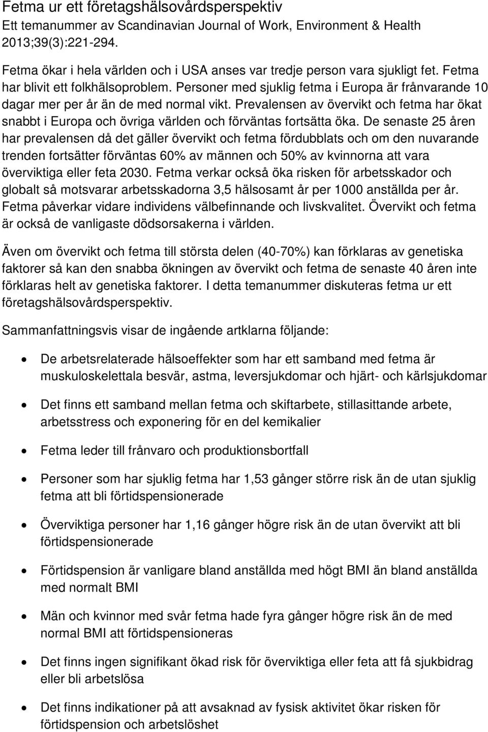 Personer med sjuklig fetma i Europa är frånvarande 10 dagar mer per år än de med normal vikt. Prevalensen av övervikt och fetma har ökat snabbt i Europa och övriga världen och förväntas fortsätta öka.