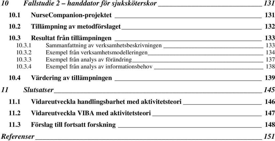 3.4 Exempel från analys av informationsbehov 138 10.4 Värdering av tillämpningen 139 11 Slutsatser 145 11.