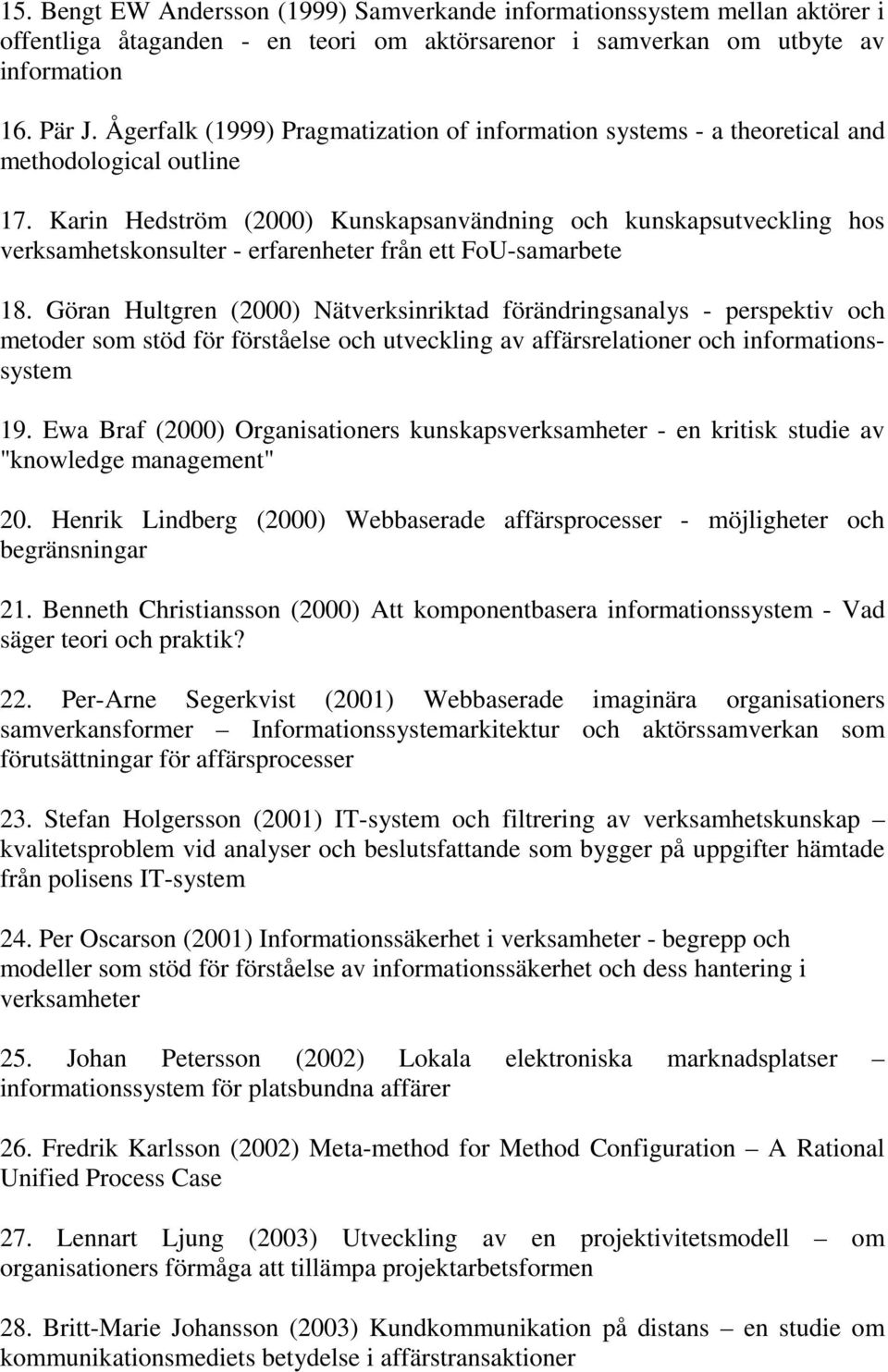 Karin Hedström (2000) Kunskapsanvändning och kunskapsutveckling hos verksamhetskonsulter - erfarenheter från ett FoU-samarbete 18.