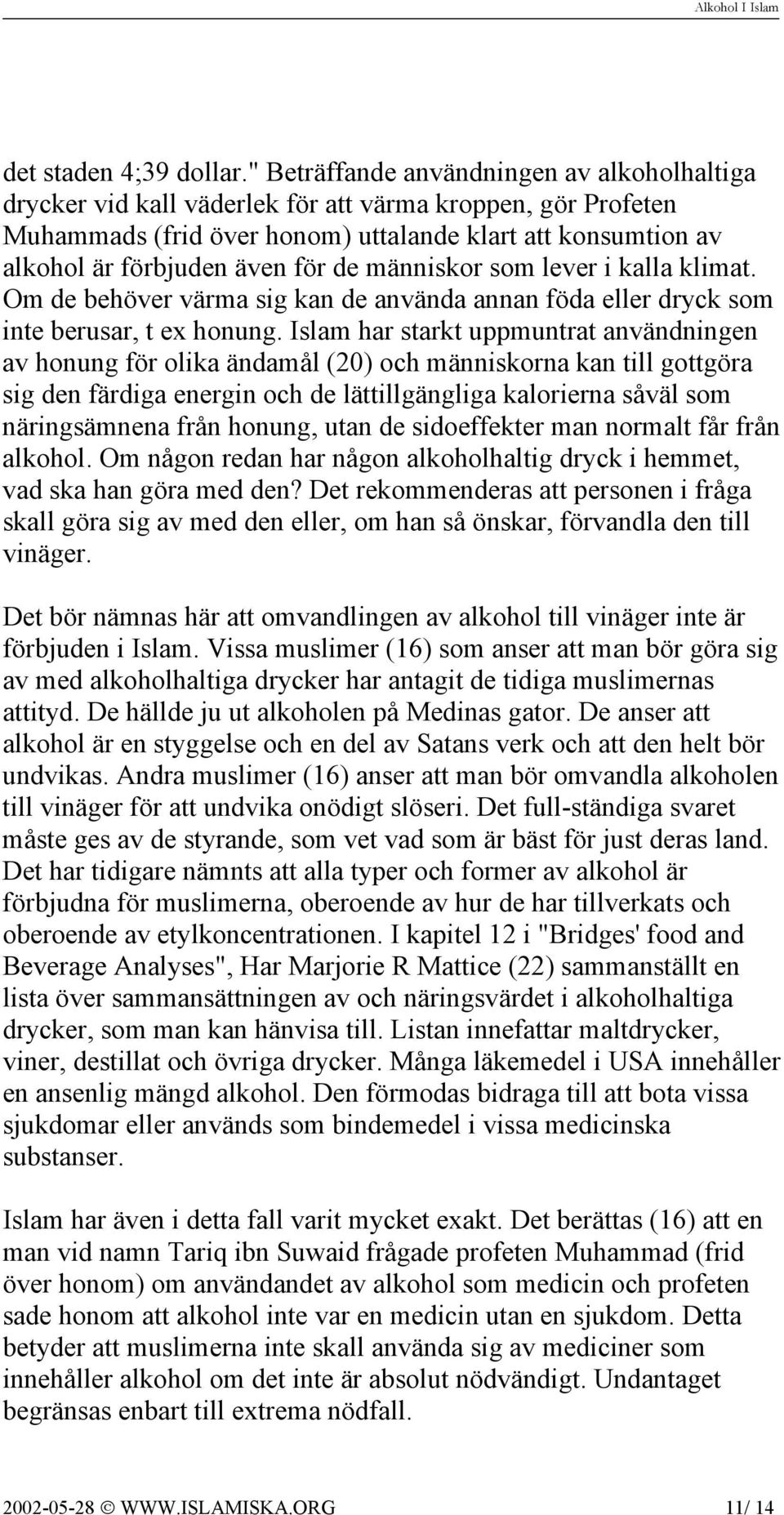 de människor som lever i kalla klimat. Om de behöver värma sig kan de använda annan föda eller dryck som inte berusar, t ex honung.