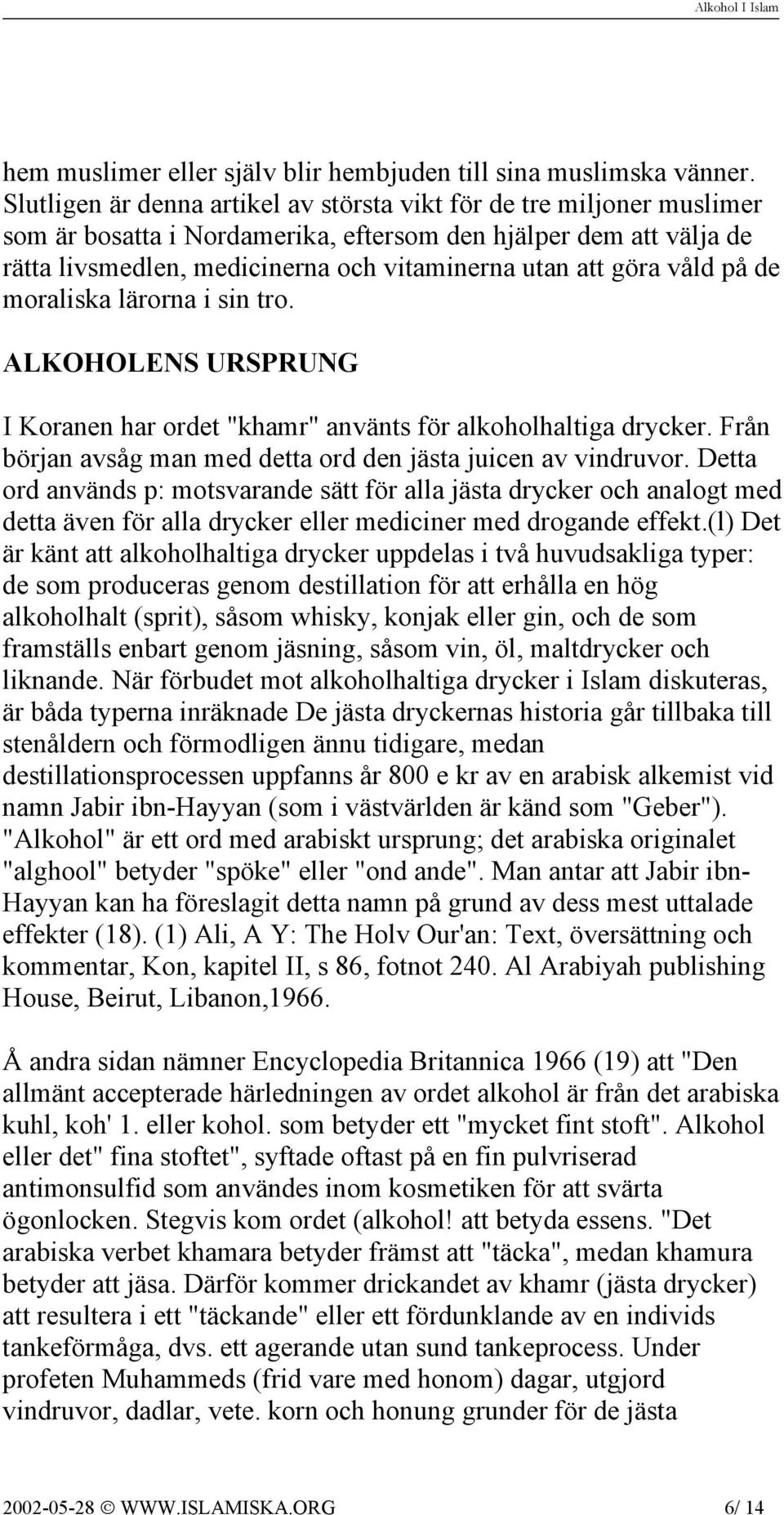 våld på de moraliska lärorna i sin tro. ALKOHOLENS URSPRUNG I Koranen har ordet "khamr" använts för alkoholhaltiga drycker. Från början avsåg man med detta ord den jästa juicen av vindruvor.