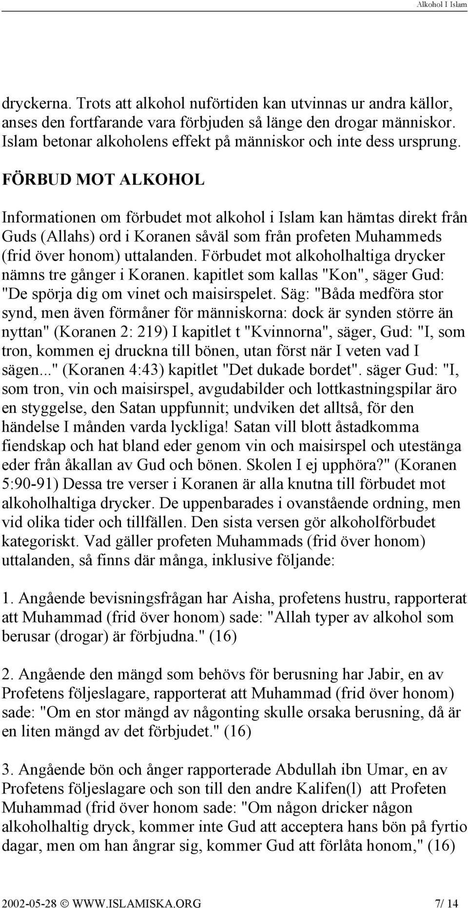 FÖRBUD MOT ALKOHOL Informationen om förbudet mot alkohol i Islam kan hämtas direkt från Guds (Allahs) ord i Koranen såväl som från profeten Muhammeds (frid över honom) uttalanden.