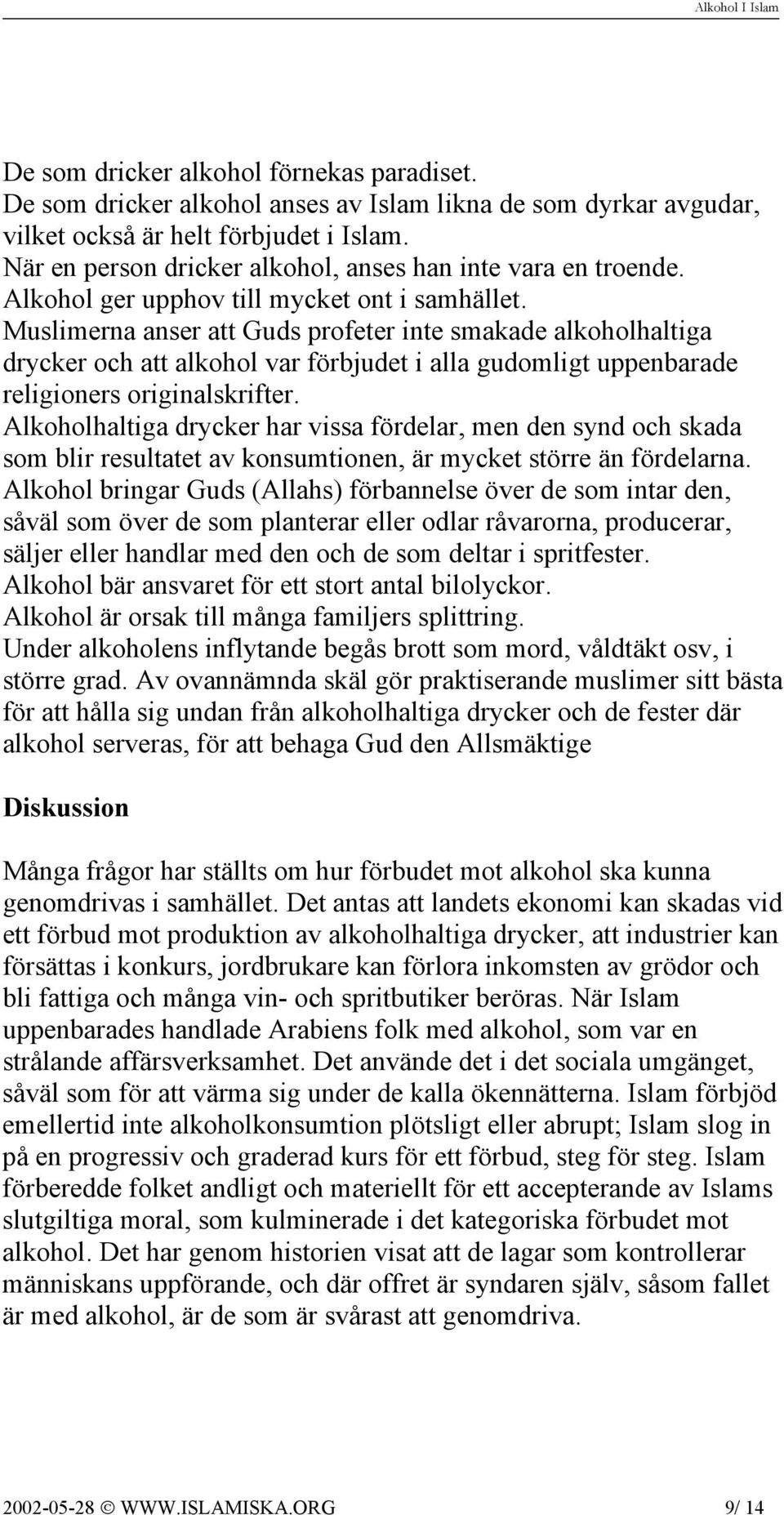 Muslimerna anser att Guds profeter inte smakade alkoholhaltiga drycker och att alkohol var förbjudet i alla gudomligt uppenbarade religioners originalskrifter.