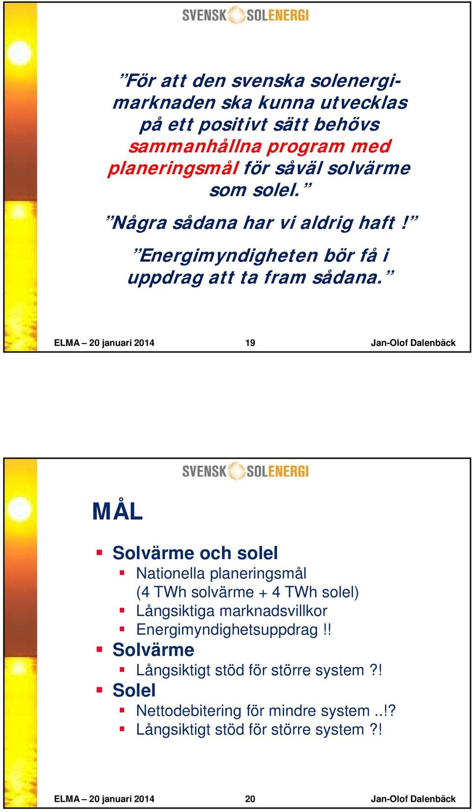 ELMA 20 januari 2014 19 Jan-Olof Dalenbäck MÅL Solvärme och solel Nationella planeringsmål (4 TWh solvärme + 4 TWh solel) Långsiktiga