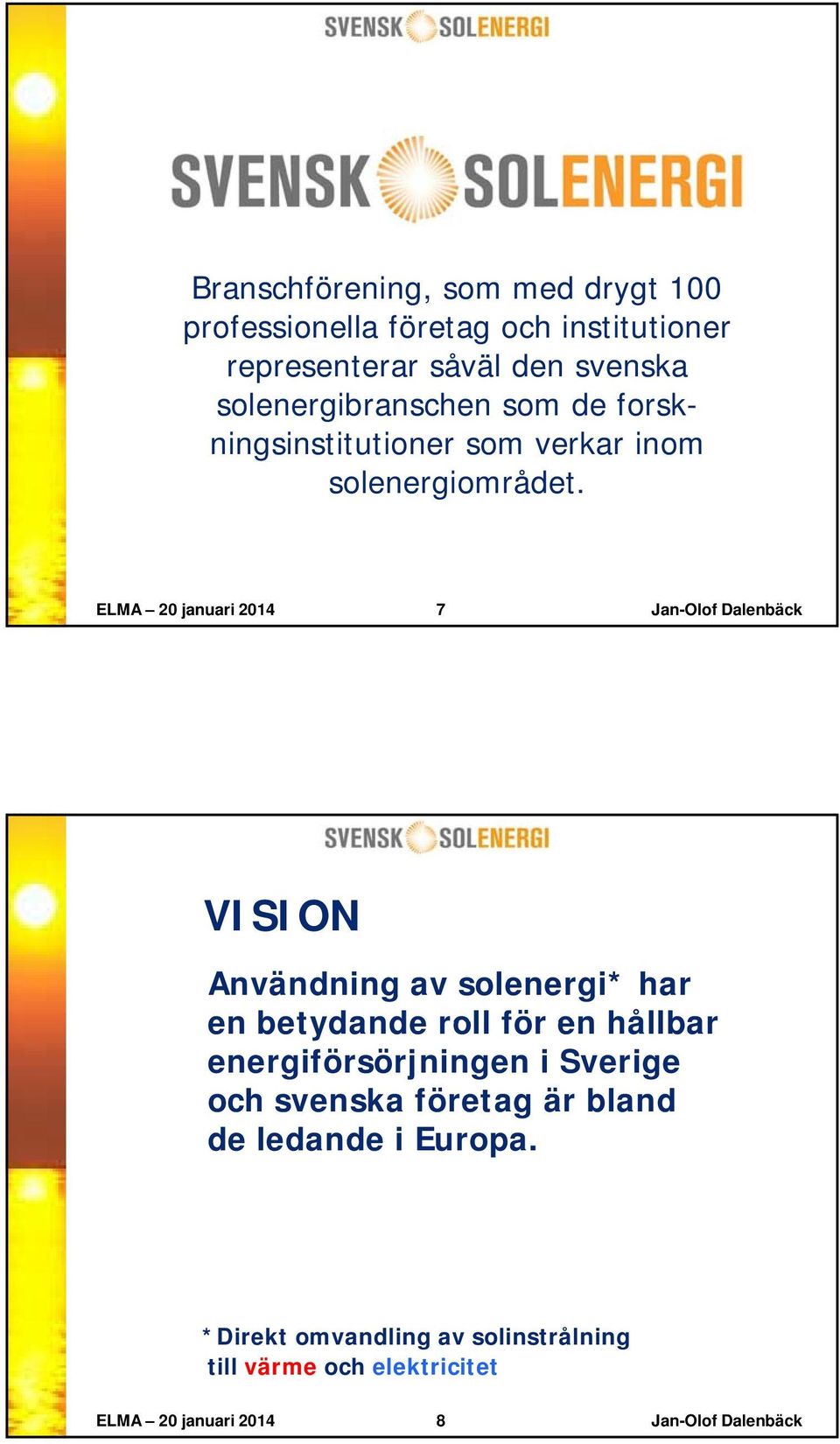 ELMA 20 januari 2014 7 Jan-Olof Dalenbäck VISION Användning av solenergi* har en betydande roll för en hållbar