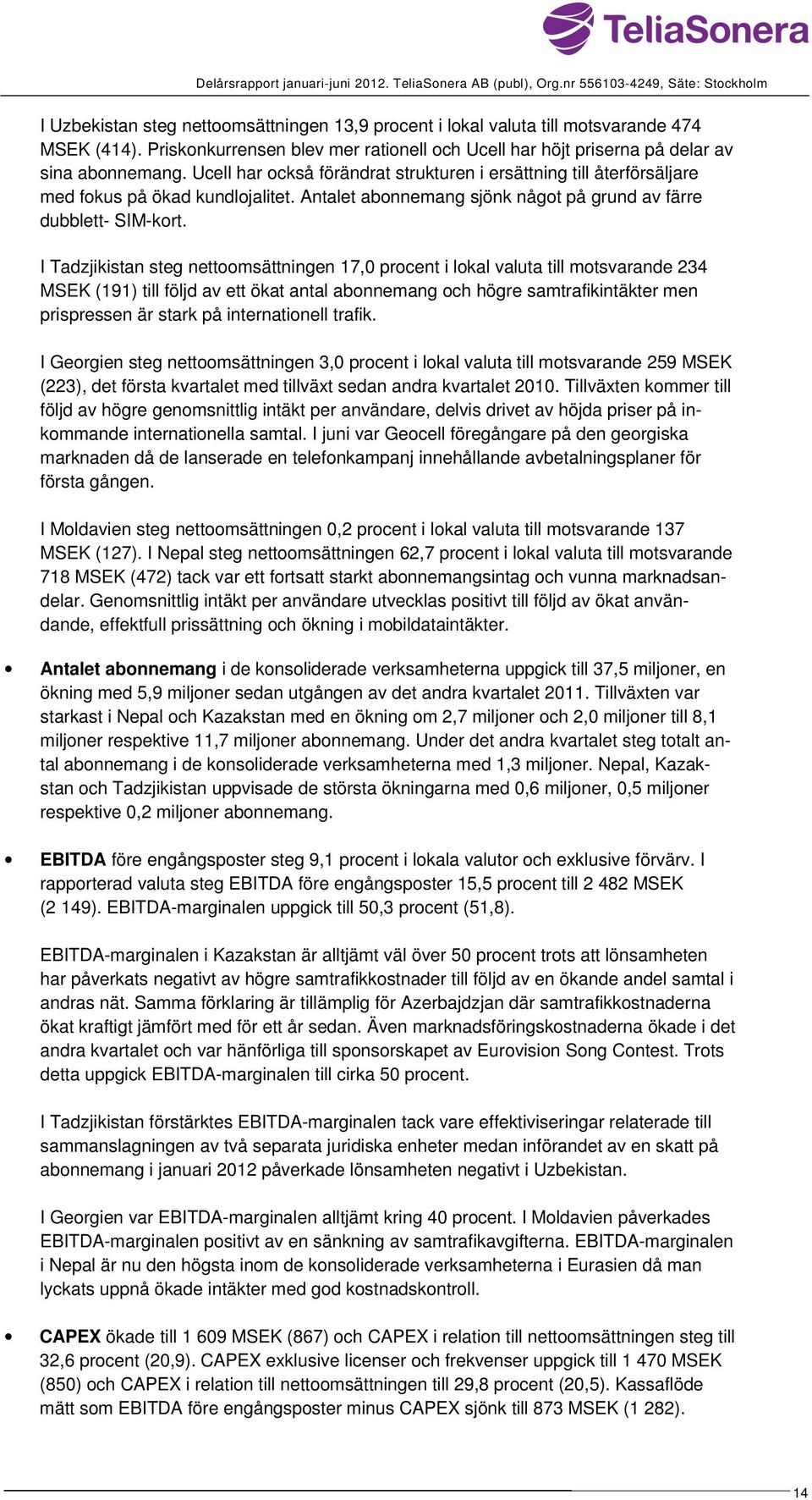 I Tadzjikistan steg nettoomsättningen 17,0 procent i lokal valuta till motsvarande 234 MSEK (191) till följd av ett ökat antal abonnemang och högre samtrafikintäkter men prispressen är stark på