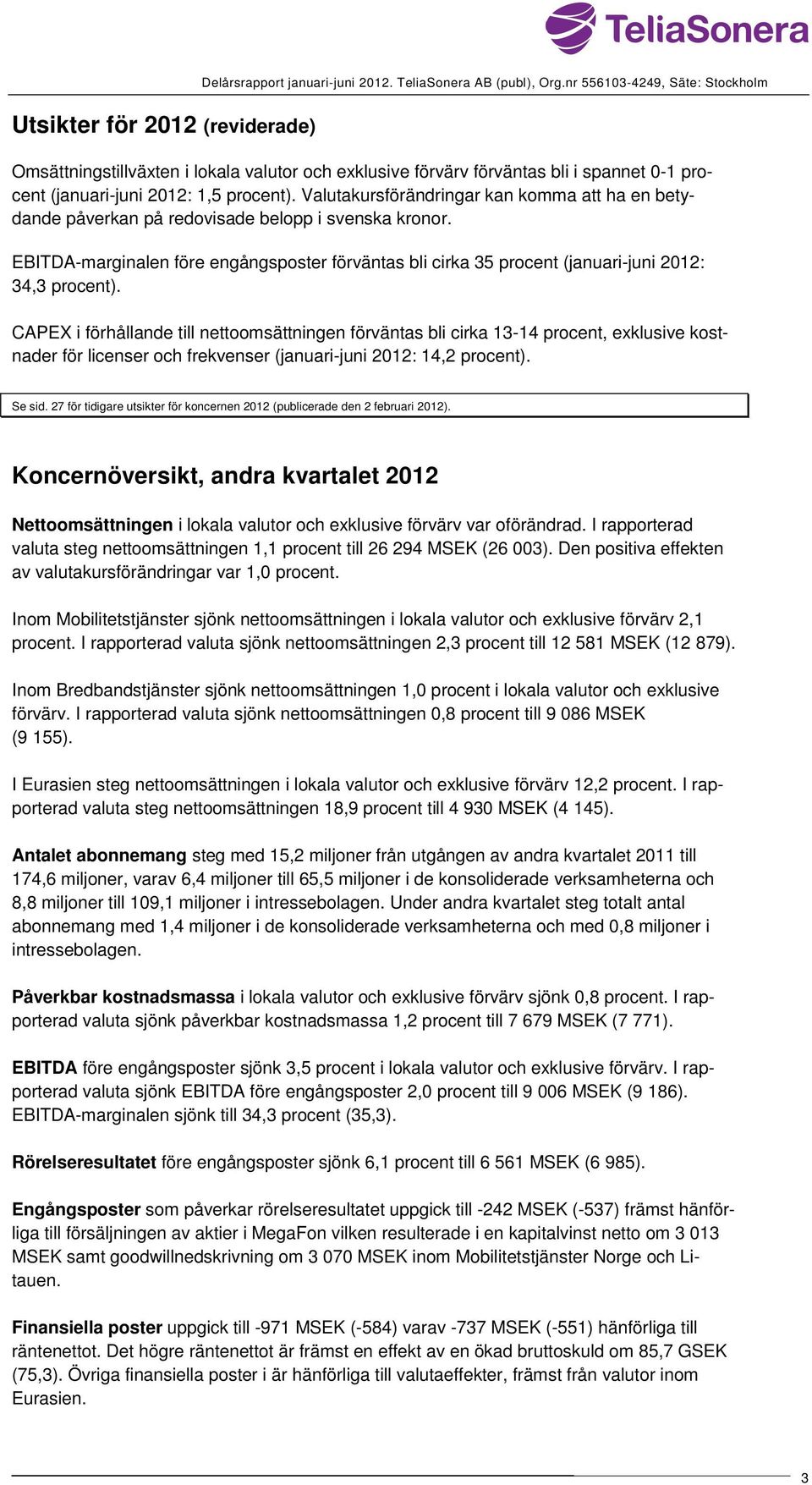 CAPEX i förhållande till nettoomsättningen förväntas bli cirka 13-14 procent, exklusive kostnader för licenser och frekvenser (januari-juni : 14,2 procent). Se sid.