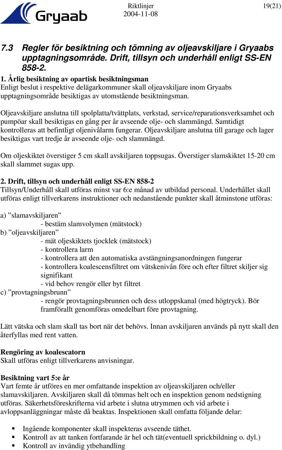 Samtidigt kontrolleras att befintligt oljenivålarm fungerar. Oljeavskiljare anslutna till garage och lager besiktigas vart tredje år avseende olje- och slammängd.