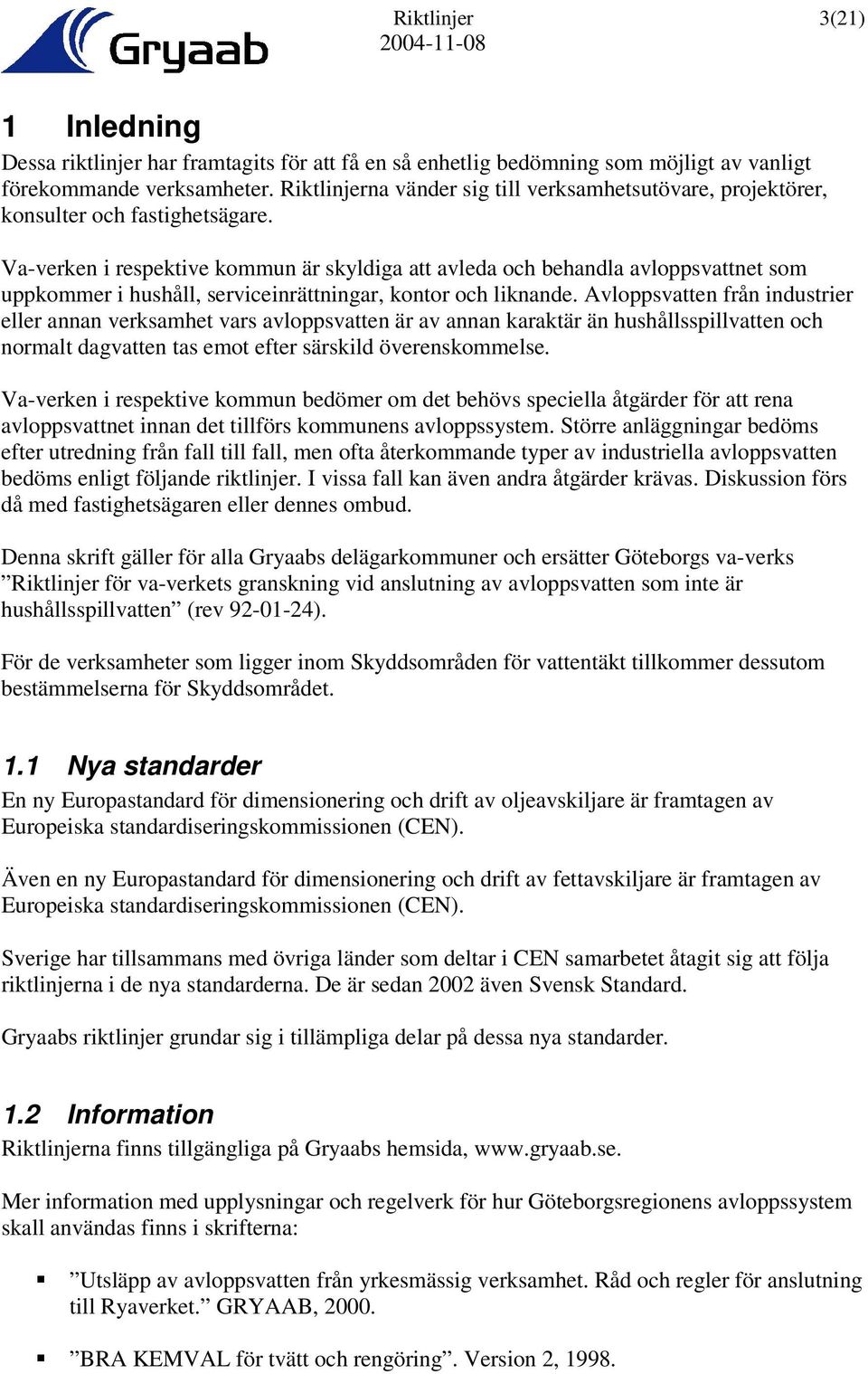 Va-verken i respektive kommun är skyldiga att avleda och behandla avloppsvattnet som uppkommer i hushåll, serviceinrättningar, kontor och liknande.