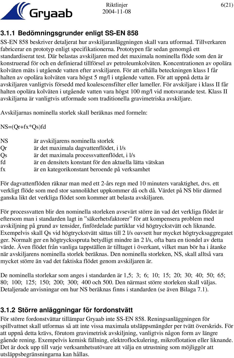 Koncentrationen av opolära kolväten mäts i utgående vatten efter avskiljaren. För att erhålla beteckningen klass I får halten av opolära kolväten vara högst 5 mg/l i utgående vatten.