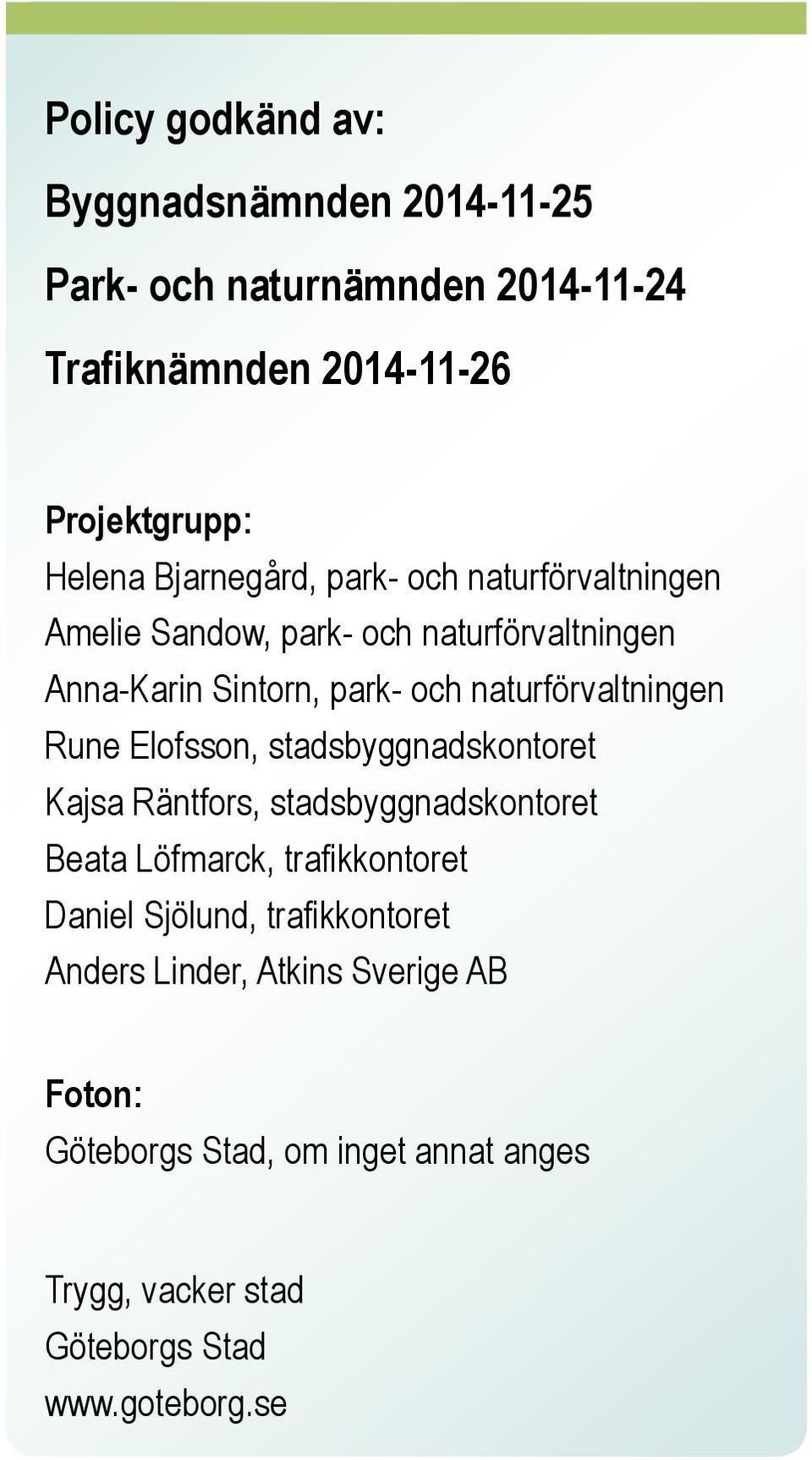 naturförvaltningen Rune Elofsson, stadsbyggnadskontoret Kajsa Räntfors, stadsbyggnadskontoret Beata Löfmarck, trafikkontoret