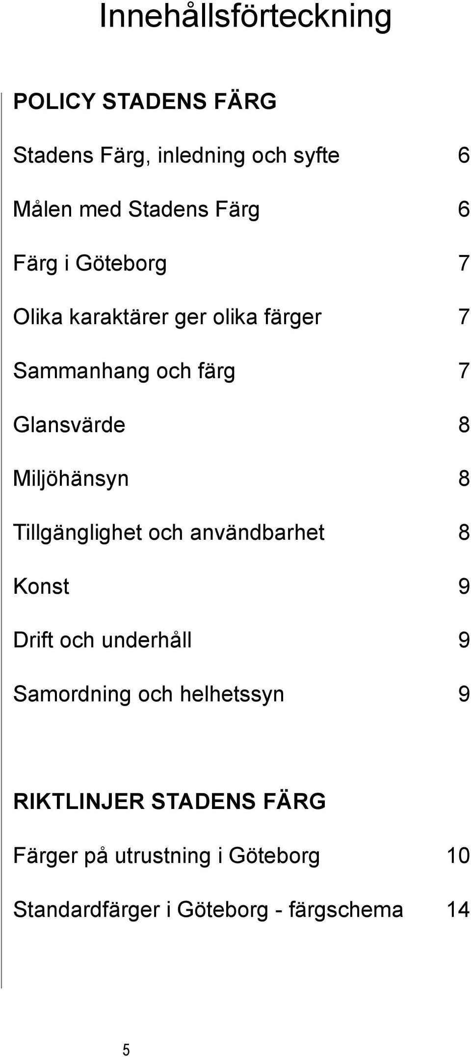 Miljöhänsyn 8 Tillgänglighet och användbarhet 8 Konst 9 Drift och underhåll 9 Samordning och