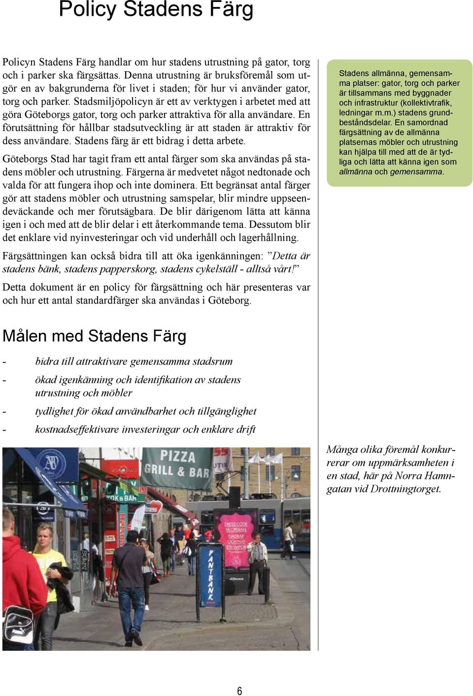 Stadsmiljöpolicyn är ett av verktygen i arbetet med att göra Göteborgs gator, torg och parker attraktiva för alla användare.