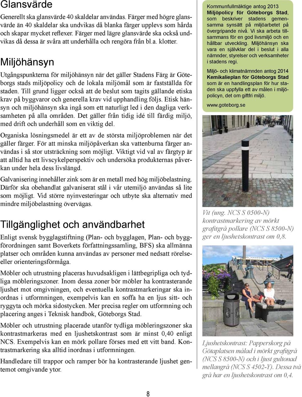 Miljöhänsyn Utgångspunkterna för miljöhänsyn när det gäller Stadens Färg är Göteborgs stads miljöpolicy och de lokala miljömål som är fastställda för staden.