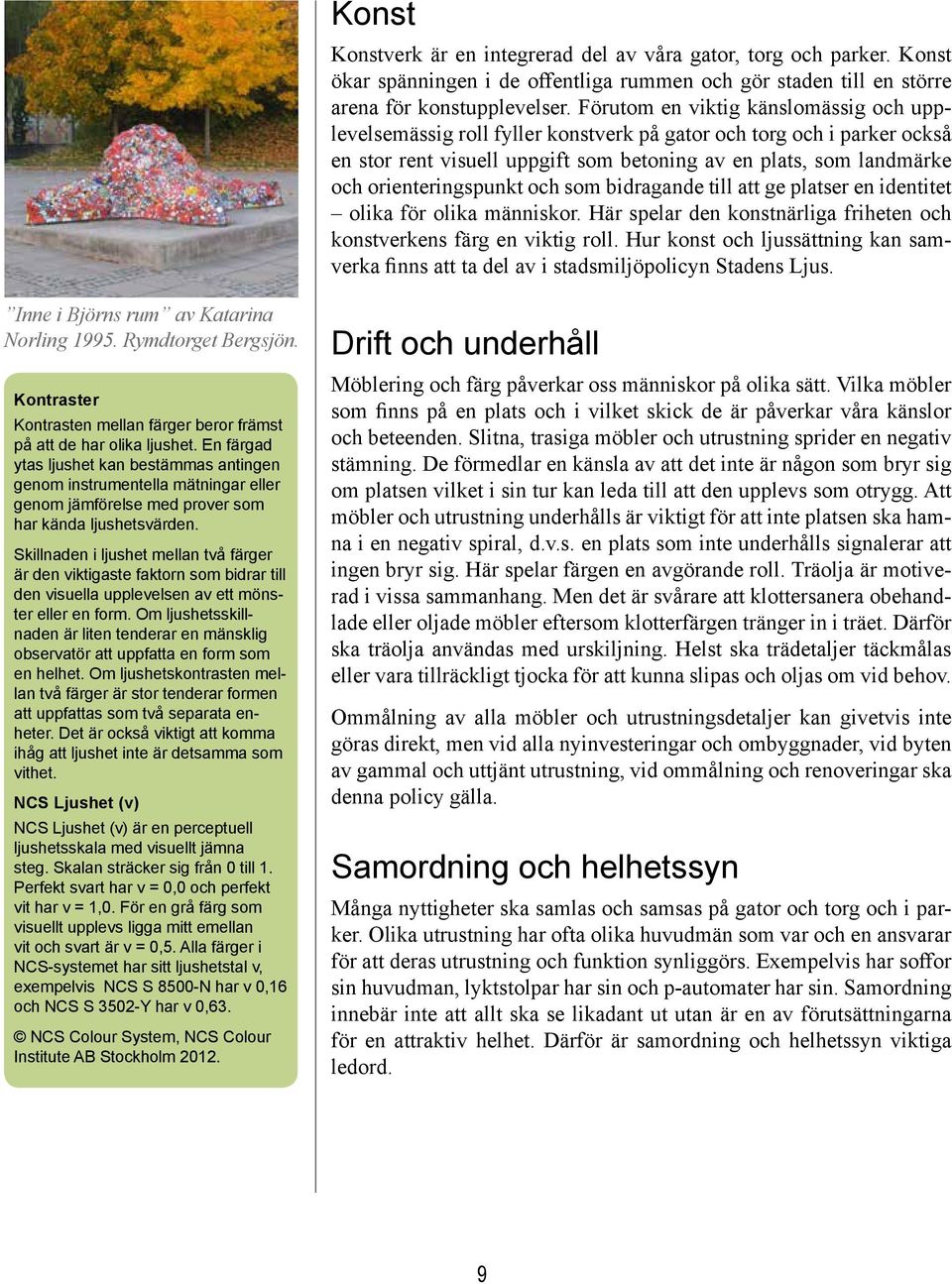 orienteringspunkt och som bidragande till att ge platser en identitet olika för olika människor. Här spelar den konstnärliga friheten och konstverkens färg en viktig roll.