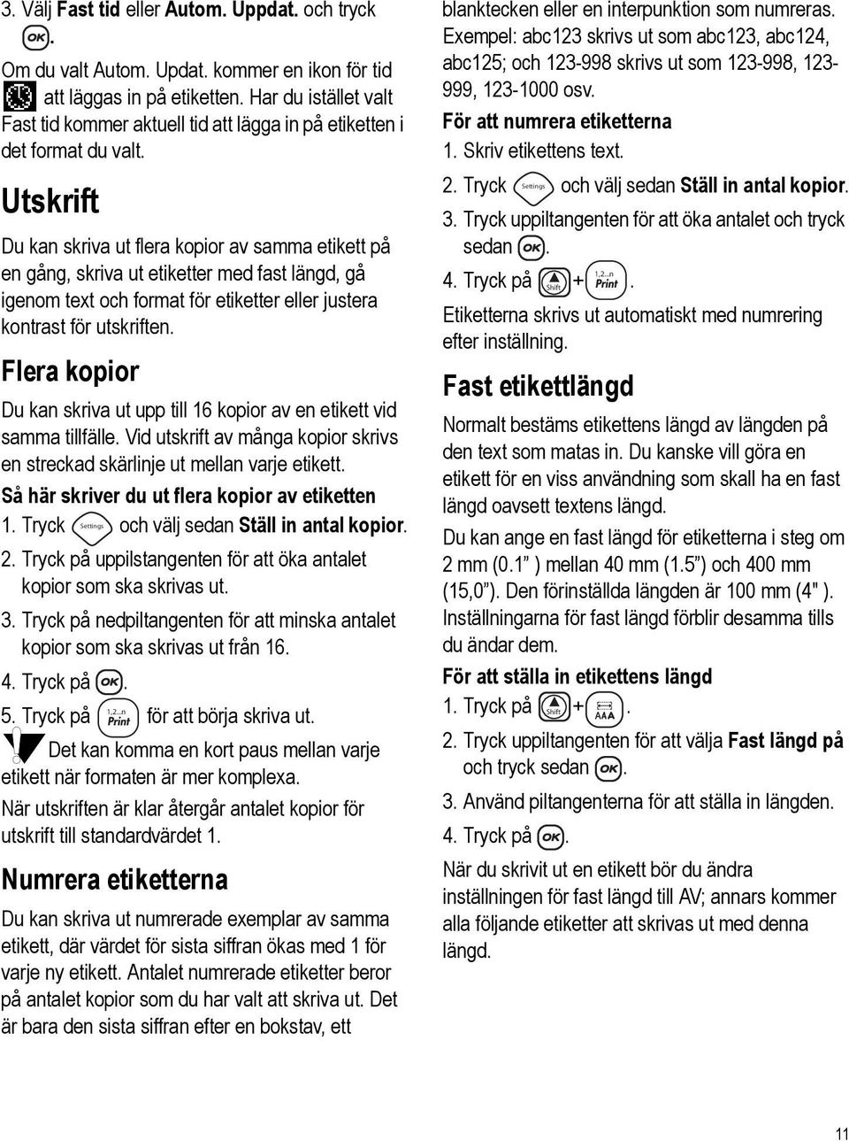 Utskrift Du kan skriva ut flera kopior av samma etikett på en gång, skriva ut etiketter med fast längd, gå igenom text och format för etiketter eller justera kontrast för utskriften.