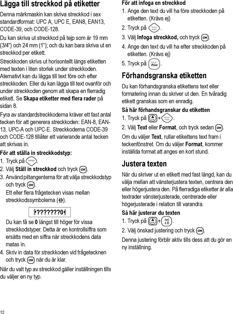 Streckkoden skrivs ut horisontellt längs etiketten med texten i liten storlek under streckkoden. Aternativt kan du lägga till text före och efter streckkoden.