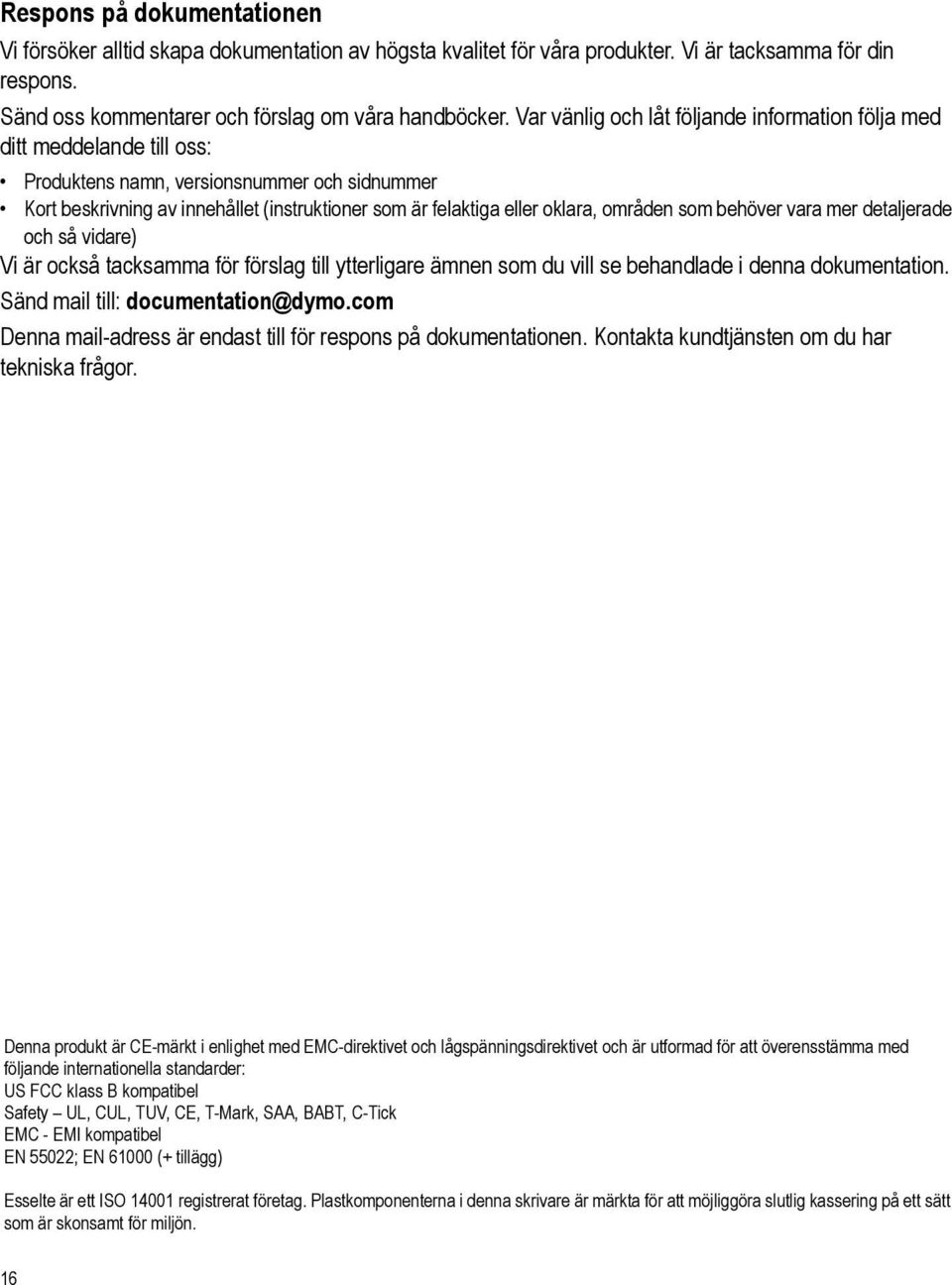 områden som behöver vara mer detaljerade och så vidare) Vi är också tacksamma för förslag till ytterligare ämnen som du vill se behandlade i denna dokumentation. Sänd mail till: documentation@dymo.