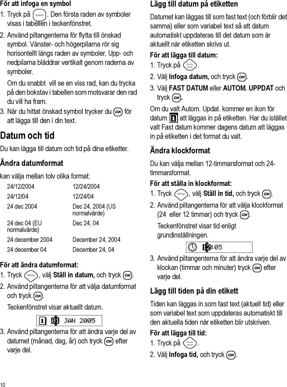 Om du snabbt vill se en viss rad, kan du trycka på den bokstav i tabellen som motsvarar den rad du vill ha fram. 3. När du hittat önskad symbol trycker du för att lägga till den i din text.