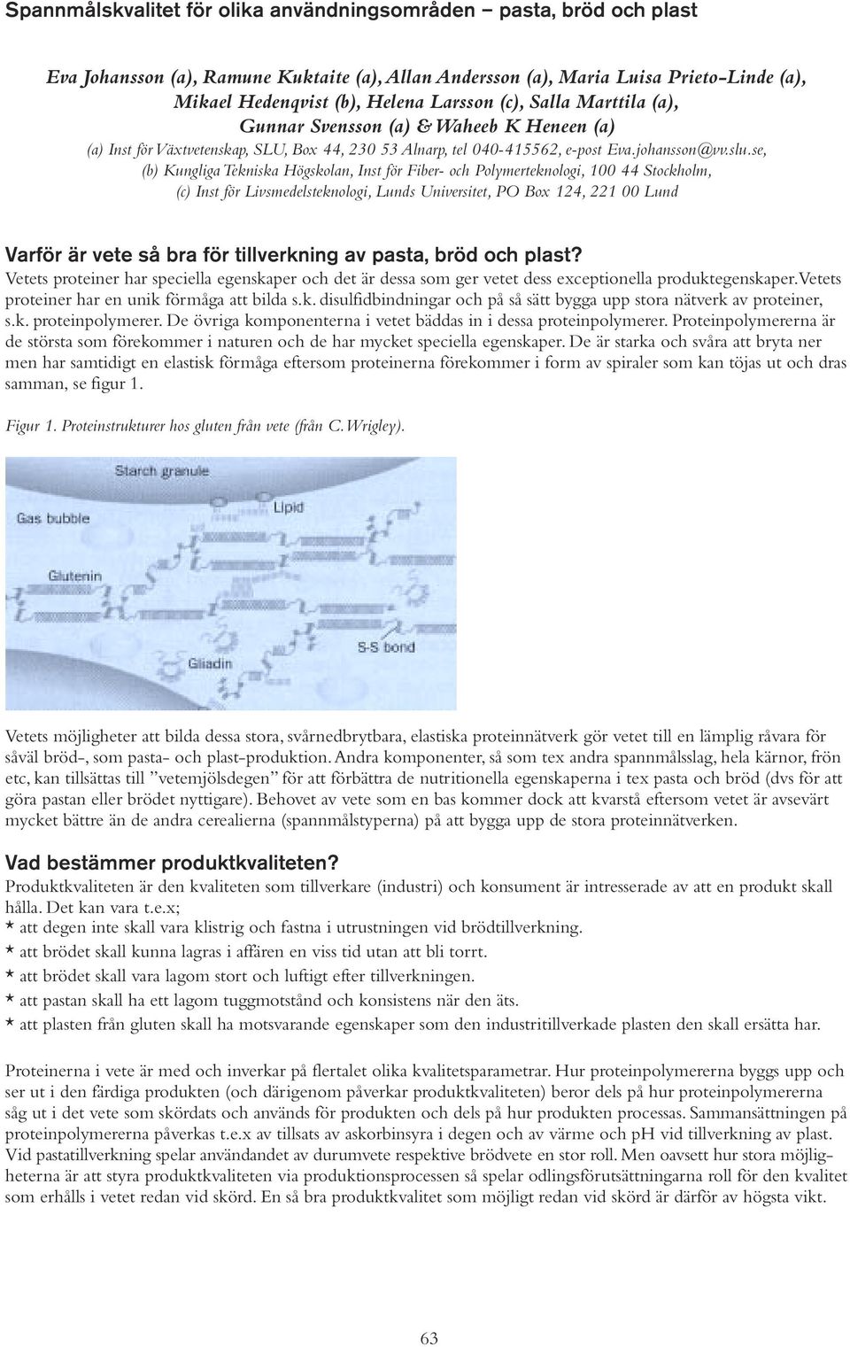 se, (b) Kungliga Tekniska Högskolan, Inst för Fiber- och Polymerteknologi, 100 44 Stockholm, (c) Inst för Livsmedelsteknologi, Lunds Universitet, PO Box 124, 221 00 Lund Varför är vete så bra för