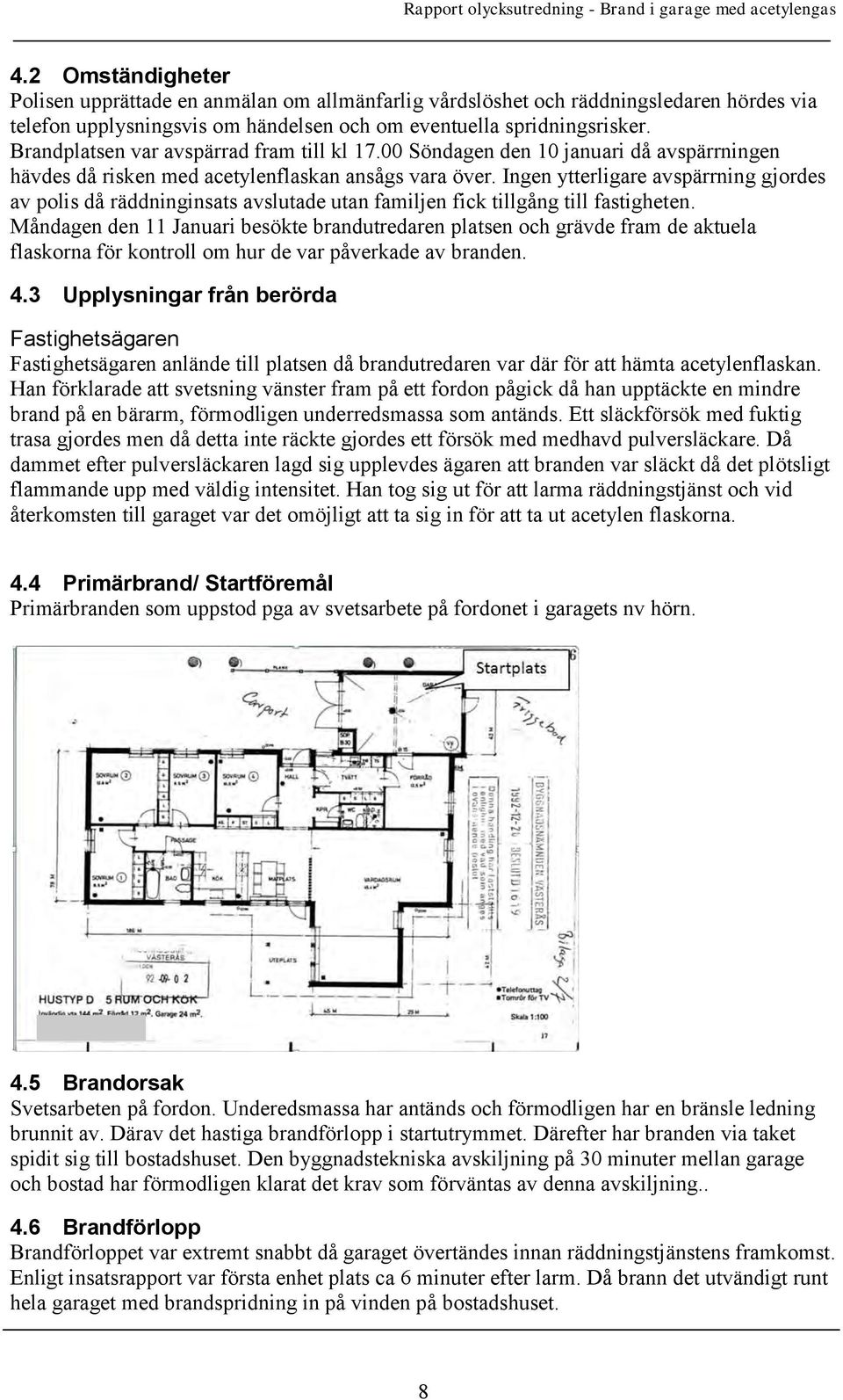 Ingen ytterligare avspärrning gjordes av polis då räddninginsats avslutade utan familjen fick tillgång till fastigheten.