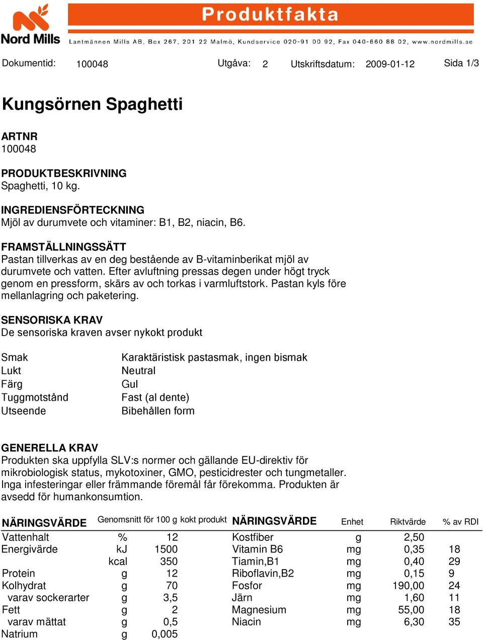 Efter avluftning pressas degen under högt tryck genom en pressform, skärs av och torkas i varmluftstork. Pastan kyls före mellanlagring och paketering.