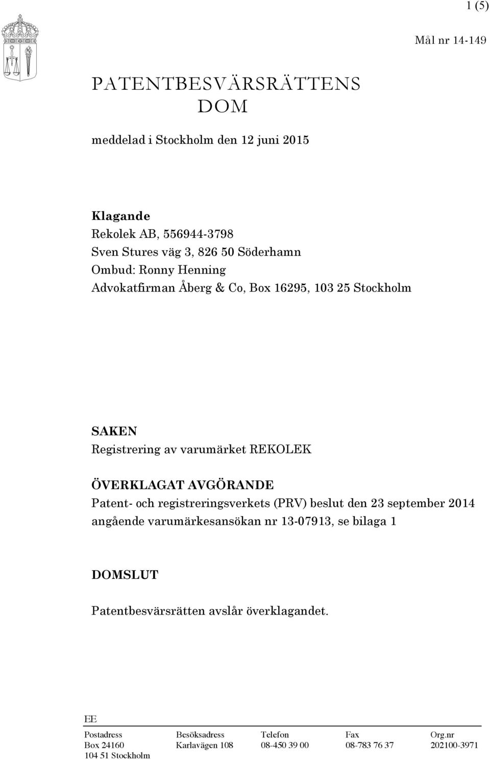 AVGÖRANDE Patent- och registreringsverkets (PRV) beslut den 23 september 2014 angående varumärkesansökan nr 13-07913, se bilaga 1 DOMSLUT