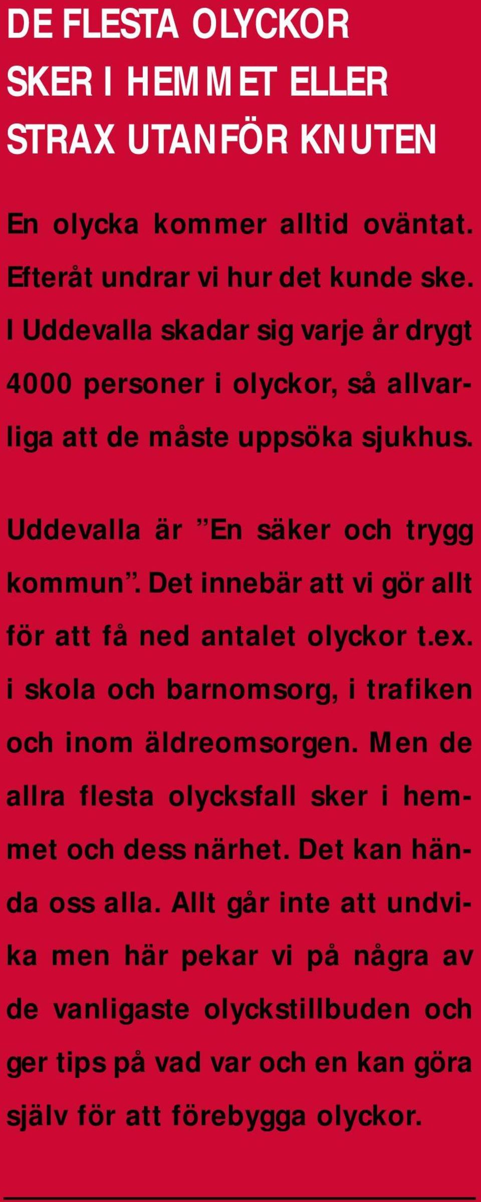 Det innebär att vi gör allt för att få ned antalet olyckor t.ex. i skola och barnomsorg, i trafiken och inom äldreomsorgen.