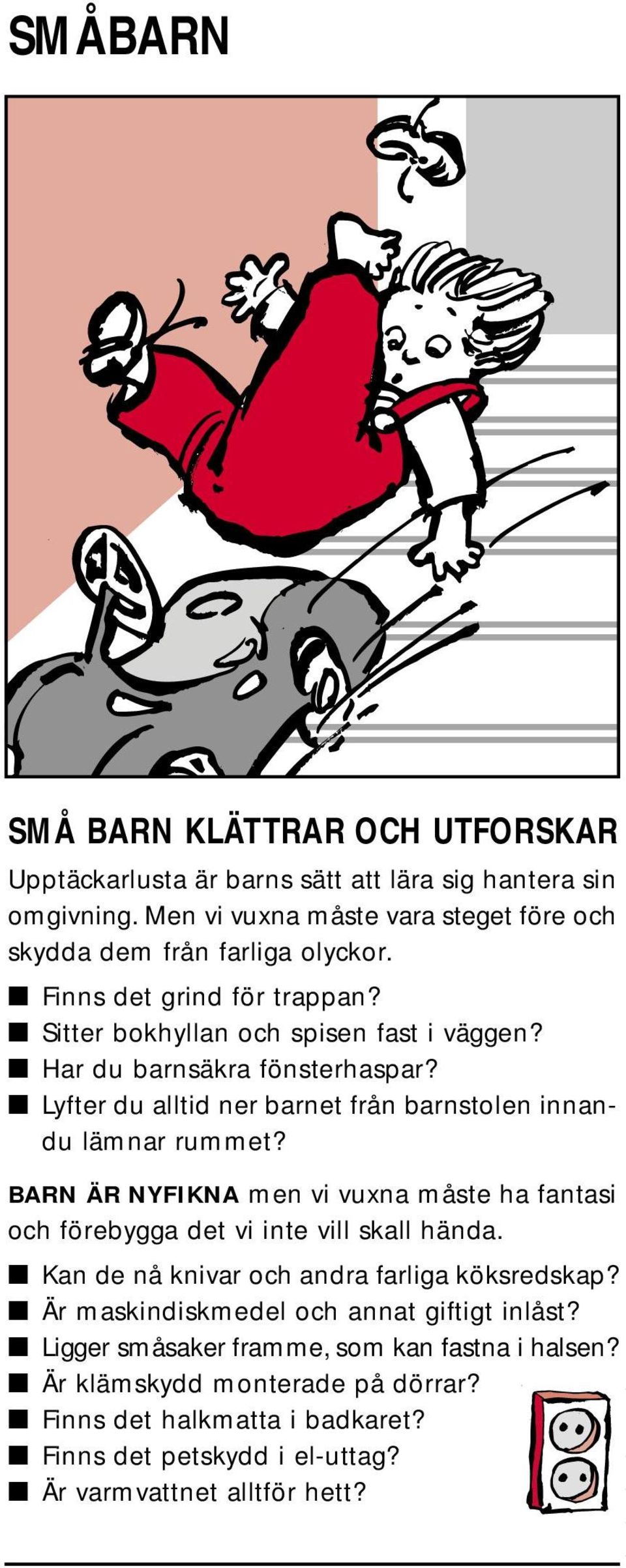 BARN ÄR NYFIKNA men vi vuxna måste ha fantasi och förebygga det vi inte vill skall hända. Kan de nå knivar och andra farliga köksredskap?