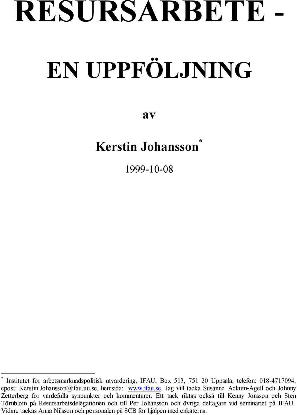 hemsida: www.ifau.se. Jag vill tacka Susanne Ackum-Agell och Johnny Zetterberg för värdefulla synpunkter och kommentarer.