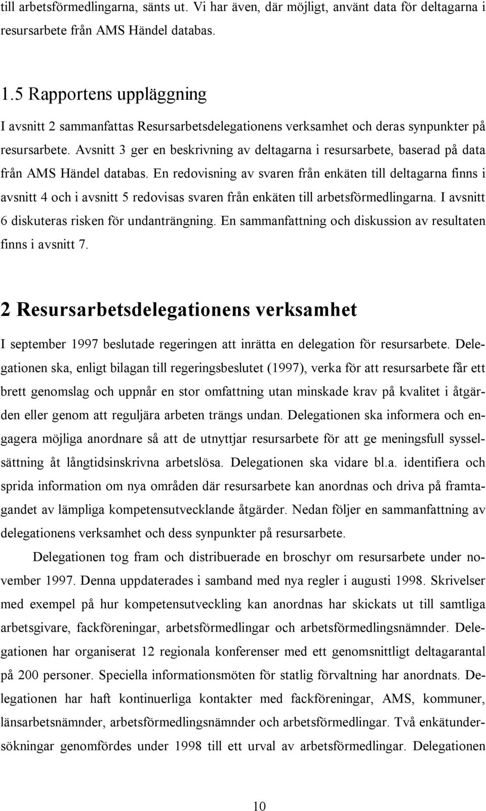 Avsnitt 3 ger en beskrivning av deltagarna i resursarbete, baserad på data från AMS Händel databas.