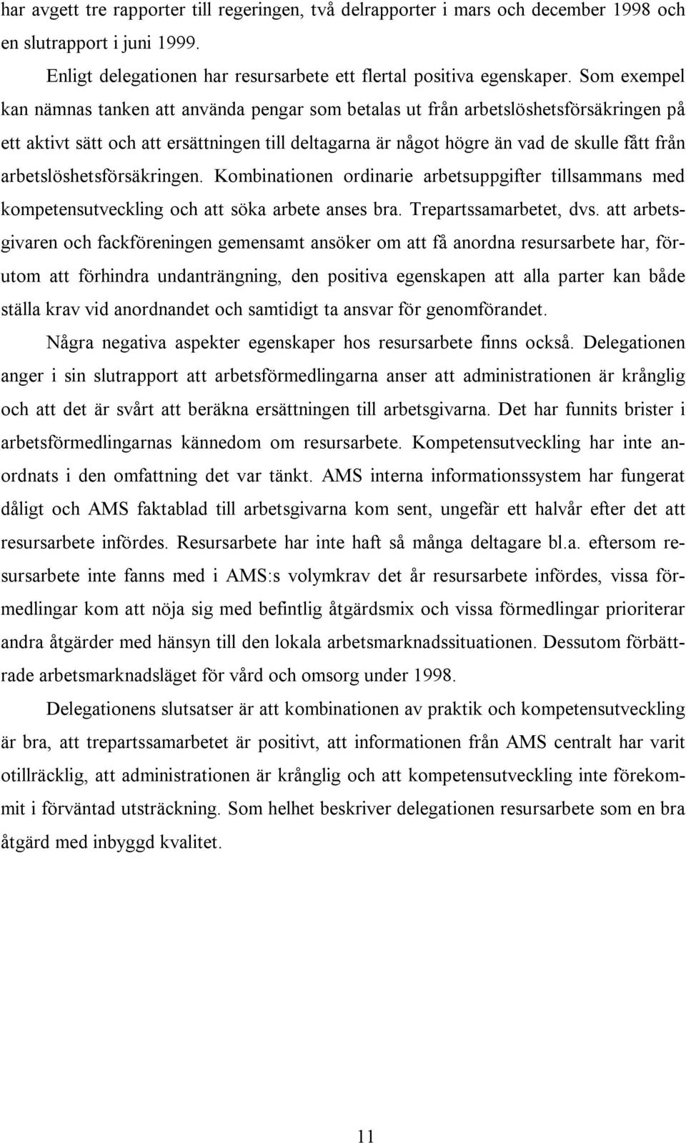 arbetslöshetsförsäkringen. Kombinationen ordinarie arbetsuppgifter tillsammans med kompetensutveckling och att söka arbete anses bra. Trepartssamarbetet, dvs.