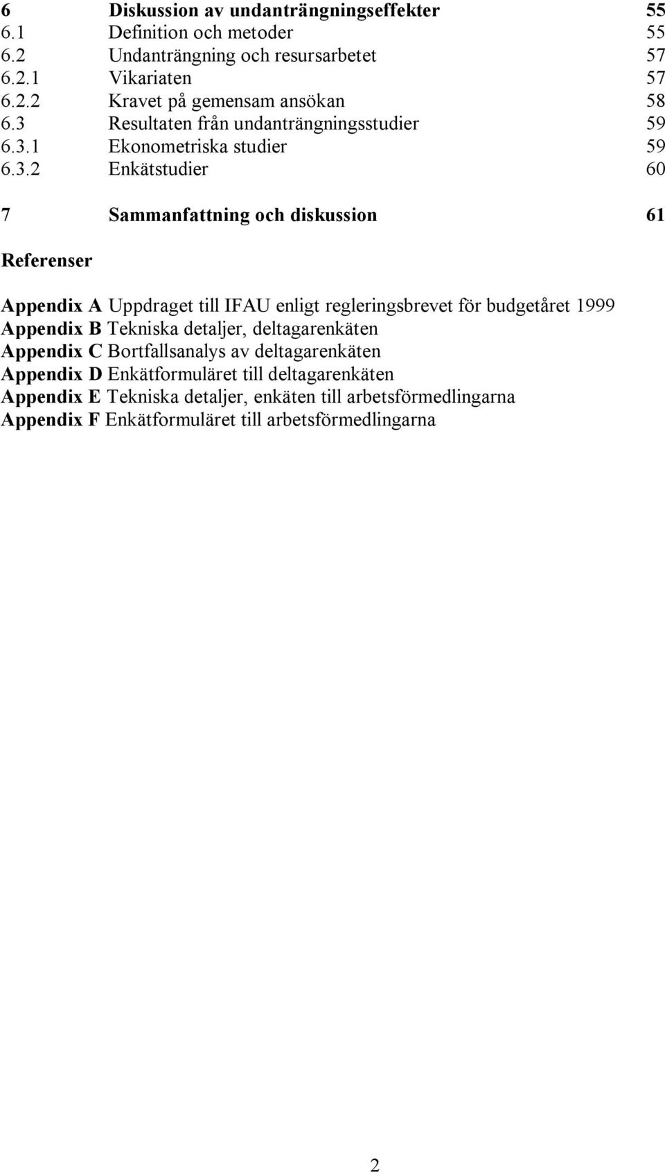 Uppdraget till IFAU enligt regleringsbrevet för budgetåret 1999 Appendix B Tekniska detaljer, deltagarenkäten Appendix C Bortfallsanalys av deltagarenkäten