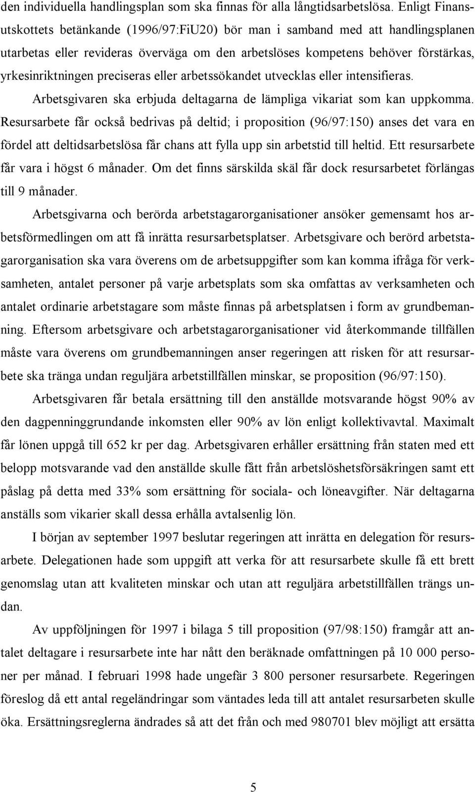 preciseras eller arbetssökandet utvecklas eller intensifieras. Arbetsgivaren ska erbjuda deltagarna de lämpliga vikariat som kan uppkomma.