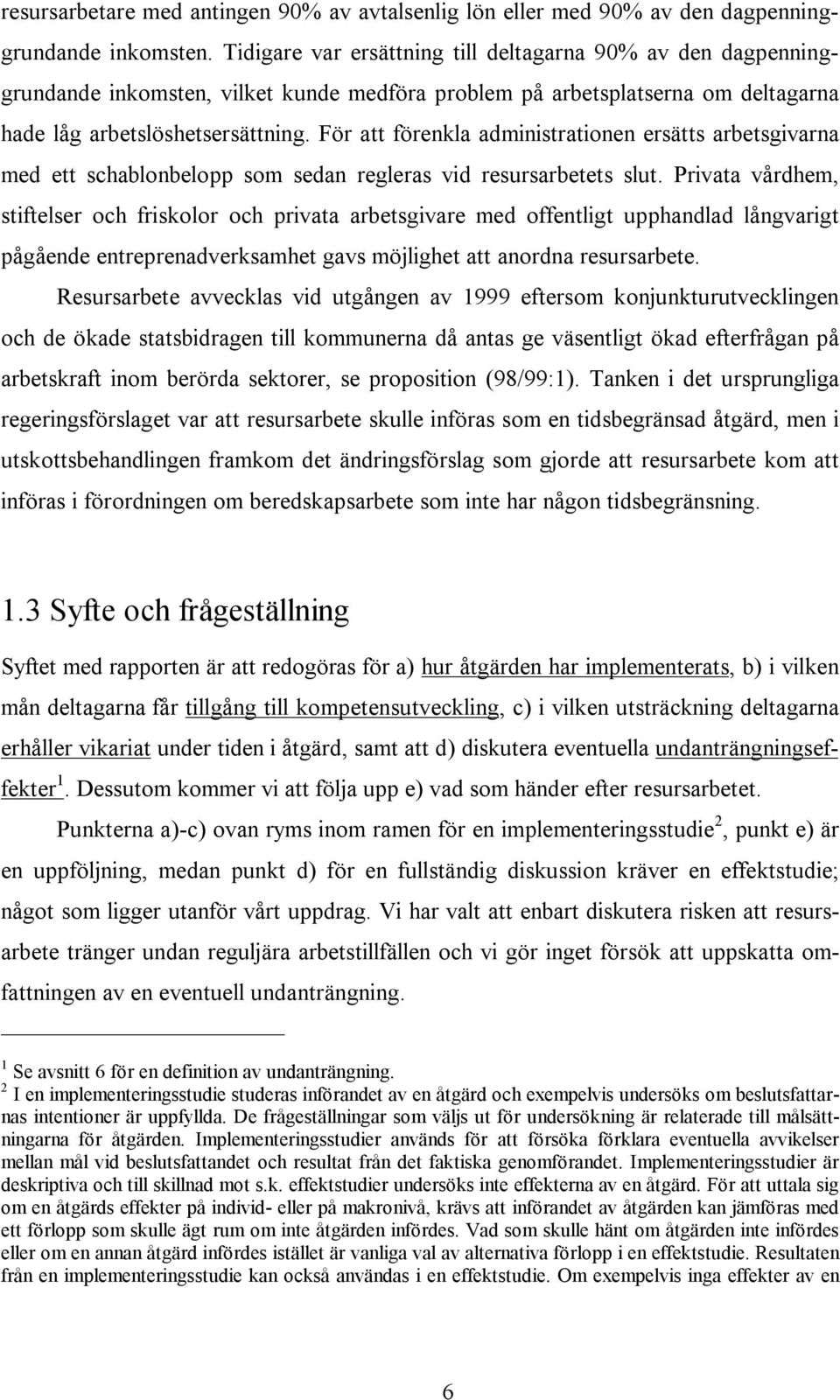 För att förenkla administrationen ersätts arbetsgivarna med ett schablonbelopp som sedan regleras vid resursarbetets slut.