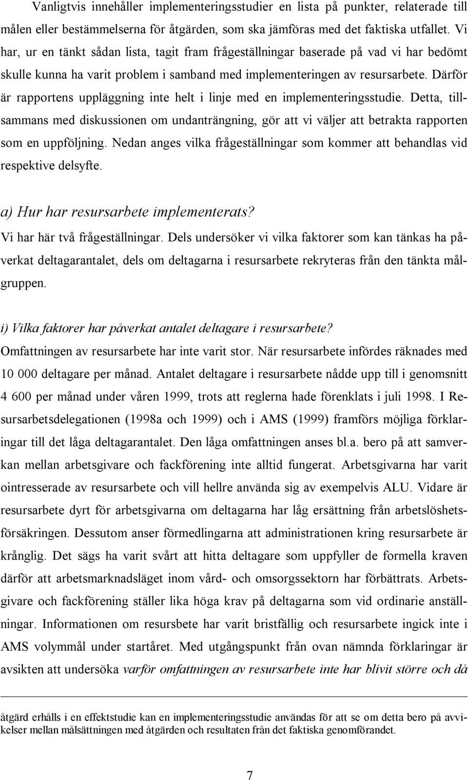 Därför är rapportens uppläggning inte helt i linje med en implementeringsstudie. Detta, tillsammans med diskussionen om undanträngning, gör att vi väljer att betrakta rapporten som en uppföljning.