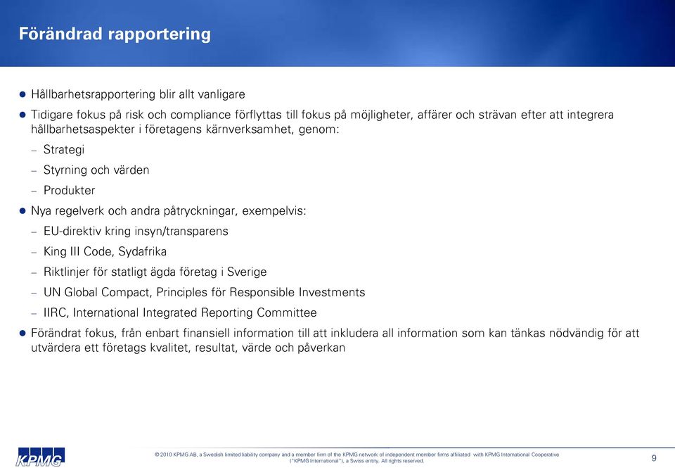 King III Code, Sydafrika Riktlinjer för statligt ägda företag i Sverige UN Global Compact, Principles för Responsible Investments IIRC, International Integrated Reporting Committee