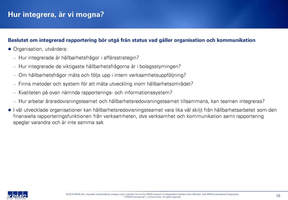 Hur integrerade de viktigaste hållbarhetsfrågorna är i bolagsstyrningen? Om hållbarhetsfrågor mäts och följs upp i intern verksamhetsuppföljning?